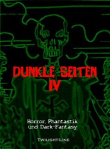 Dunkle Seiten 4 - Horror, Phantastik und Dark Fantasy (German Edition) - Micha Rienitz, Alexander Knörr, Heiko Hölzel, Marc Hartkamp, Marcus Borchel, Marc Gore, Jasmin Schneider, Christoph Lang, Vera Klee