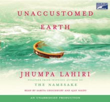 Unaccustomed earth - Jhumpa Lahiri, Sarita Choudhury, Ajay Naidu