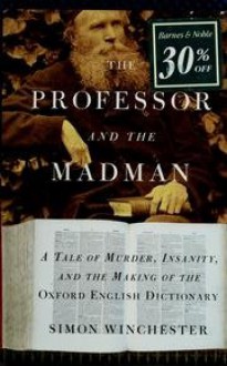 The Professor & the Madman: A Tale of Murder, Insanity & the Making of the Oxford English Dictionary - Simon Winchester