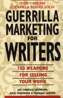 Guerrilla Marketing for Writers - Jay Conrad Levinson, Michael Larsen, Rick Frishman