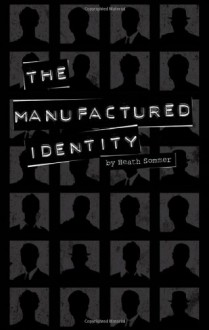 The Manufactured Identity - Heath Sommer