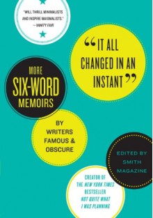 It All Changed in an Instant: More Six-Word Memoirs by Writers Famous & Obscure - Larry Smith