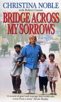 Bridge Across My Sorrows: The Christina Noble Story - Christina Noble