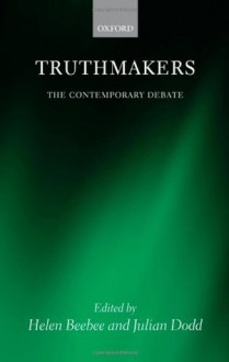 Truthmakers: The Contemporary Debate (Mind Association Occasional) - Helen Beebee, Julian Dodd