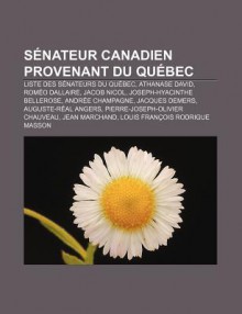 S Nateur Canadien Provenant Du Qu Bec: Liste Des S Nateurs Du Qu Bec, Athanase David, ROM O Dallaire, Jacob Nicol, Joseph-Hyacinthe Bellerose - Source Wikipedia