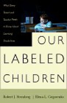 Our Labeled Children: what Every Parent And Teacher Needs To Know About Learning Disabilities - Robert J. Sternberg, Elena L. Grigorenko