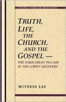 Truth, Life, the Church, and the Gospel: The Four Great Pillars in the Lord's Recovery - Witness Lee