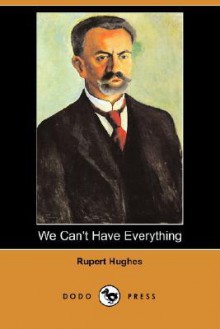 We Can't Have Everything (Dodo Press) - Rupert Hughes