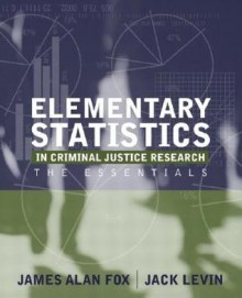 Elementary Statistics in Criminal Justice Research: The Essentials - James A. Fox, Jack Levin