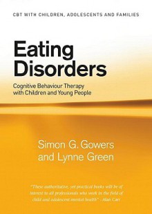 Eating Disorders: Cognitive Behavioural Therapy with Children and Young People - Simon Gowers, Lynne Green