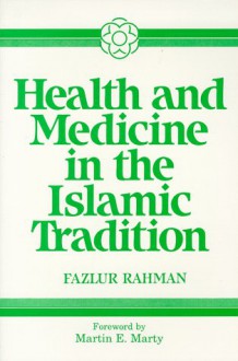 Health and Medicine in Islamic Tradition - Fazlur Rahman, Martin E. Marty