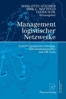 Management Logistischer Netzwerke: Entscheidungsunterstützung, Informationssysteme Und Or Tools (German Edition) - Hans-Otto Günther