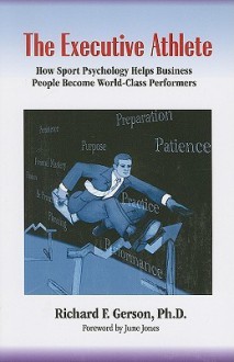 The Executive Athlete: How Sport Psychology Helps Business People Become World-Class Performers - Richard Gerson