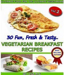 30 Fun, Fresh & Tasty Vegetarian Breakfast Recipes - LIsa M.K.