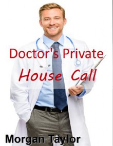 Doctor's Private House Call - Morgan Taylor