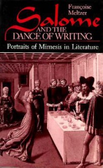 Salome and the Dance of Writing: Portraits of Mimesis in Literature - Francoise Meltzer