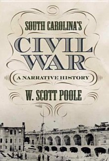 South Carolina's Civil War: A Narrative History - W. Scott Poole