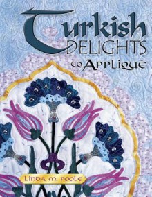 Turkish Delights to Applique - Linda M. Poole, Barbara Smith