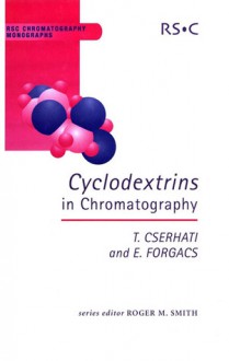 Cyclodextrins in Chromatography - T. Cserhati, Esther Forgacs, Royal Society of Chemistry, Roger M. Smith