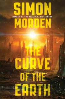 The Curve of the Earth (Samuil Petrovitch Novels) - Simon Morden