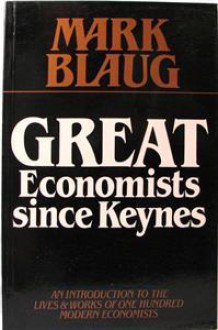 Great Economists Since Keynes: An Introduction to the Lives & Works of One Hundred Modern Economists - Mark Blaug