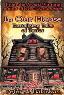 In Our House: Tantalizing Tales of Terror - Peter A. Balaskas