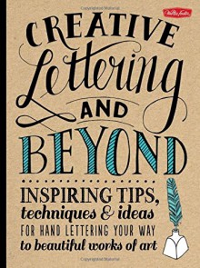 Creative Lettering and Beyond: Inspiring tips, techniques, and ideas for hand lettering your way to beautiful works of art (Creative...and Beyond) - Shauna Lynn Panczyszyn, Julie Manwaring, Laura Lavender, Gabri Joy Kirkendall