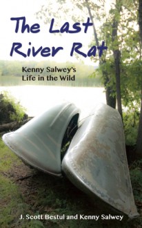 The Last River Rat: Kenny Salwey's Life in the Wild - Kenny Salwey, J. Scott Bestul