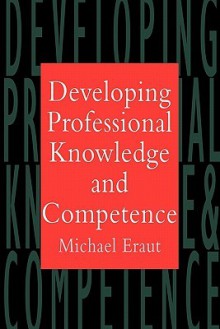 Developing Professional Knowledge and Competence - Michael Eraut