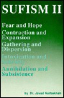 Sufism II: Fear and Hope, Contraction and Expansion, Gathering and Dispersion, Intoxication and Sobriety, Annihilation and Subsistence (Sufism) - Javad Nurbakhsh