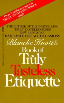 Blanche Knott's Book of Truly Tasteless Etiquette - Blanche Knott