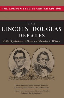 The Lincoln-Douglas Debates: The Lincoln Studies Center Edition - Rodney O. Davis, Abraham Lincoln, Stephen Arnold Douglas, Rodney O. Davis, Knox College (Galesburg, Ill.), Lincoln Studies Center Staff