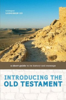 Introducing the Old Testament: A Short Guide to Its History and Message - Tremper Longman III