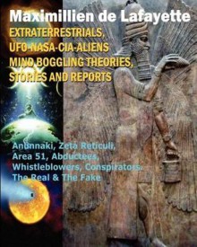 Extraterrestrials, UFO, NASA-CIA-Aliens Mind Boggling Theories, Stories and Reports - Maximillien de Lafayette