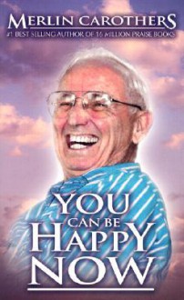 You Can Be Happy Now - Merlin R. Carothers