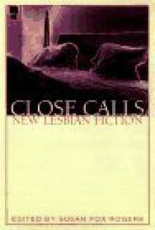 Close Calls: New Lesbian Fiction - Susan Fox Rogers