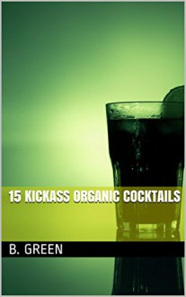 15 Kickass Organic Cocktails - B. Green