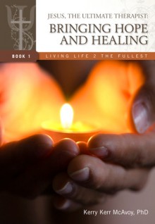 Jesus, The Ultimate Therapist: Bringing Hope and Healing - Kerry Kerr McAvoy