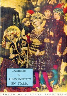 El Renacimiento En Italia, I. La Epoca de Los Despotas, El Renacimiento del Saber, Las Artes Plasticas, La Literatura Italiana - John Addington Symonds, John Addington