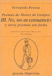 Poemas de Álvaro de Campos. III. No, no es cansancio y otros poemas sin fecha - Fernando Pessoa, Álvaro de Campos, Adolfo Montejo Navas