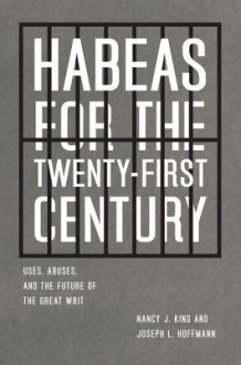 Habeas for the Twenty-First Century: Uses, Abuses, and the Future of the Great Writ - Nancy J. King, Joseph L. Hoffmann