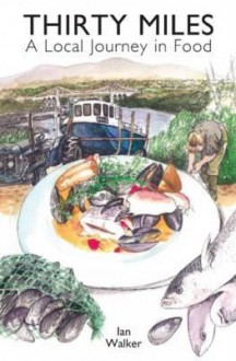 Thirty Miles: A Local Journey in Food - Ian Walker