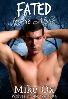 Wolves of the West #4: Fated for the Alpha (Reluctant Gay Werewolf Shifter Erotica) - Mike Ox