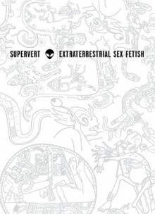 Extraterrestrial Sex Fetish - Supervert