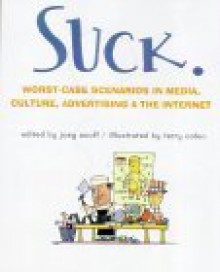 Suck: Worst-Case Scenarios in Media, Culture, Advertising, and the Internet - Joey Anuff