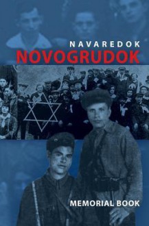 Memorial (Yizkor) Book of the Jewish Community of Novogrudok, Poland - Translation of Pinkas Navaredok - Eliezer Yerushalmi, David Cohen, Helen Cohn