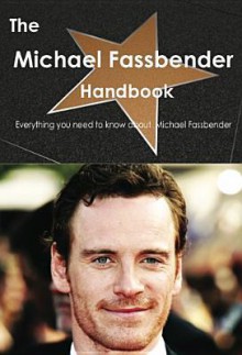 The Michael Fassbender Handbook - Everything You Need to Know about Michael Fassbender - Emily Smith