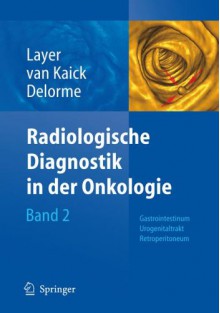 Radiologische Diagnostik In Der Onkologie: Band 2: Gastrointestinum, Urogenitaltrakt, Retroperitoneum (German Edition) - Günter Layer