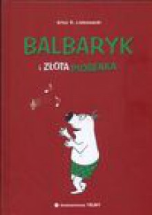 Balbaryk i złota piosenka - Artur Daniel Liskowacki