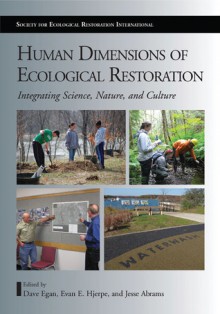 Human Dimensions of Ecological Restoration: Integrating Science, Nature, and Culture - Dave Egan, Evan E. Hjerpe, Jesse Abrams, Eric Higgs